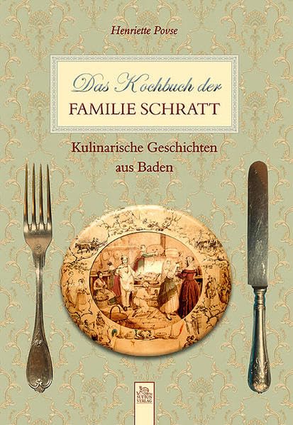 Das Kochbuch der Familie Schratt: Kulinarische Geschichten aus Baden Politics & History