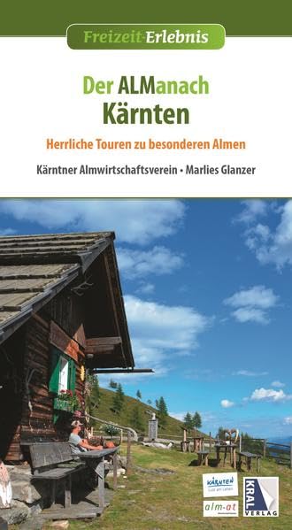 ALManach Kärnten: Herrliche Touren zu besonderen Almen: Herrliche Touren zu besonderen Almen. Hrsg.: Kärntner Almwirtschaftsverein (Freizeit-Erlebnis) Travel Books