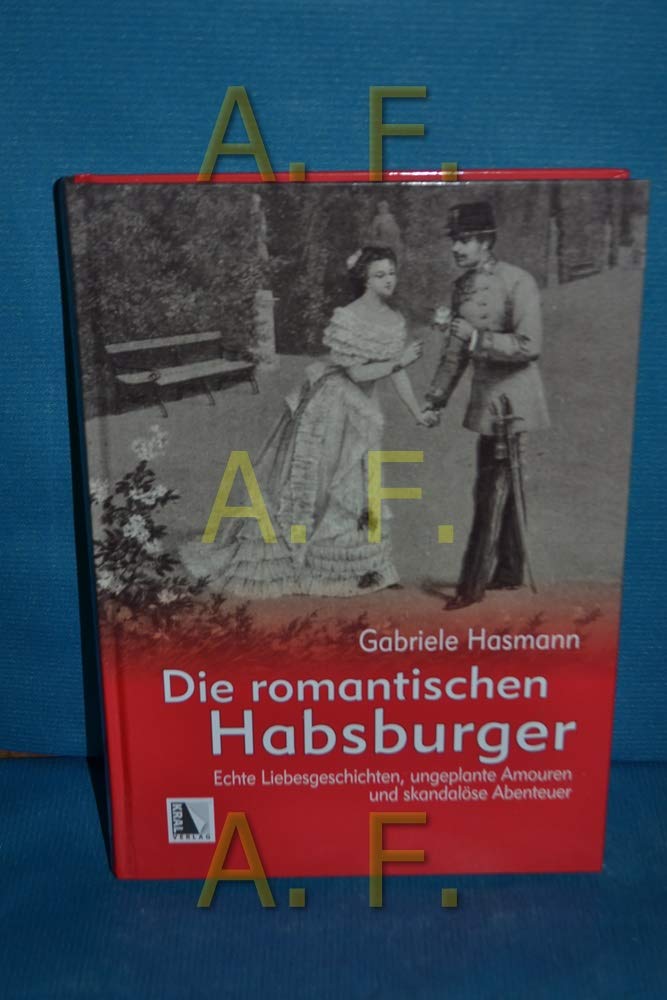 Die romantischen Habsburger: Echte Liebesgeschichten, ungeplante Amouren und skandalöse Abenteuer Memories