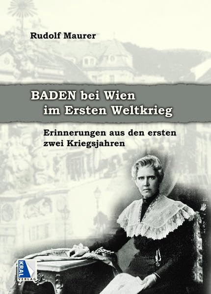 Baden bei Wien im Ersten Weltkrieg: Erinnerungen aus den ersten zwei Kriegsjahren Memories