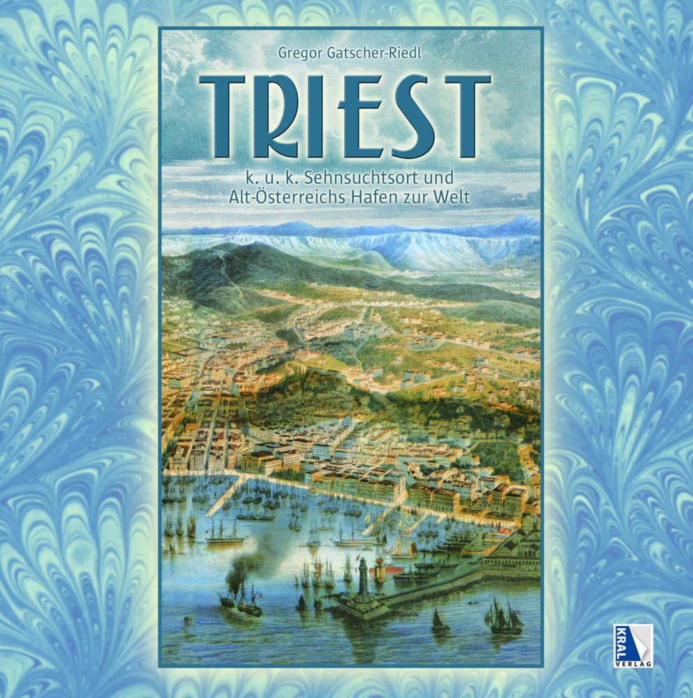 Triest - K.u.k. Sehnsuchtsort und Altösterreichs Hafen zur Welt: (3. Auflage) (K.u.k. Sehnsuchtsorte) Books