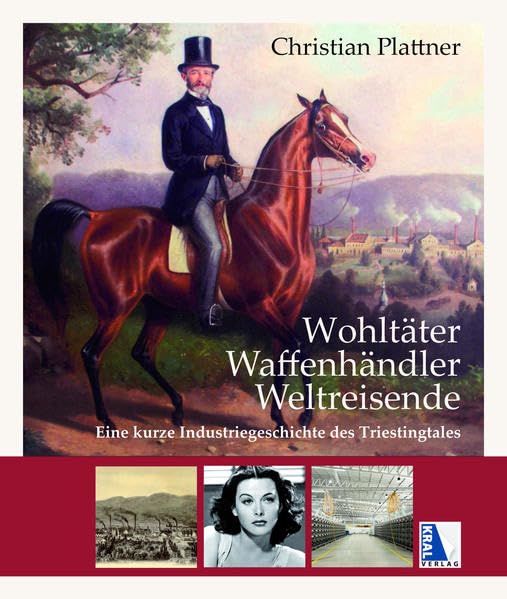 Wohltäter - Waffenhändler - Weltreisende: Eine kurze Industriegeschichte des Triestingtals Business, Finance & Career