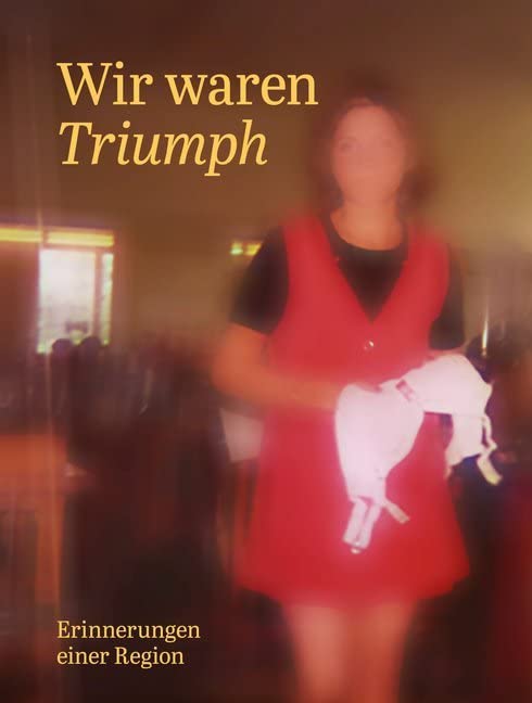 Wir waren Triumph: Erinnerungen einer Region Politics & History books