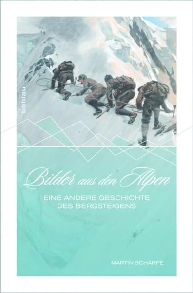 Bilder aus den Alpen: Eine andere Geschichte des Bergsteigens Travel