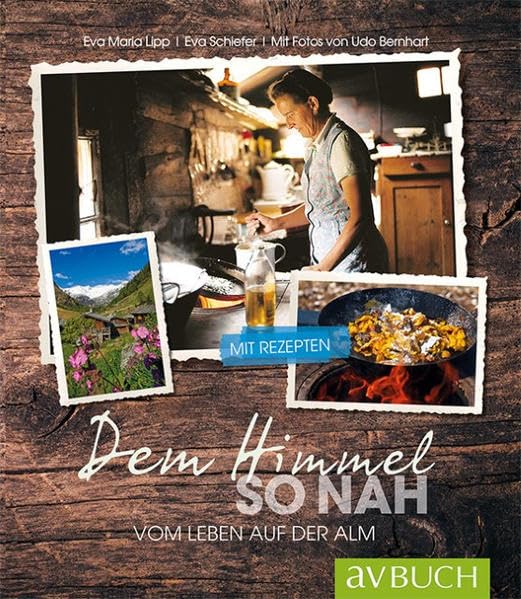 Dem Himmel so nah. Vom Leben auf der Alm: Mit Rezepten Leisure, Home & Garden