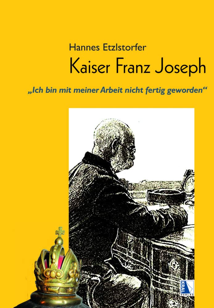 Kaiser Franz Joseph: "Ich bin mit meiner Arbeit nicht fertig geworden" Politics & Society