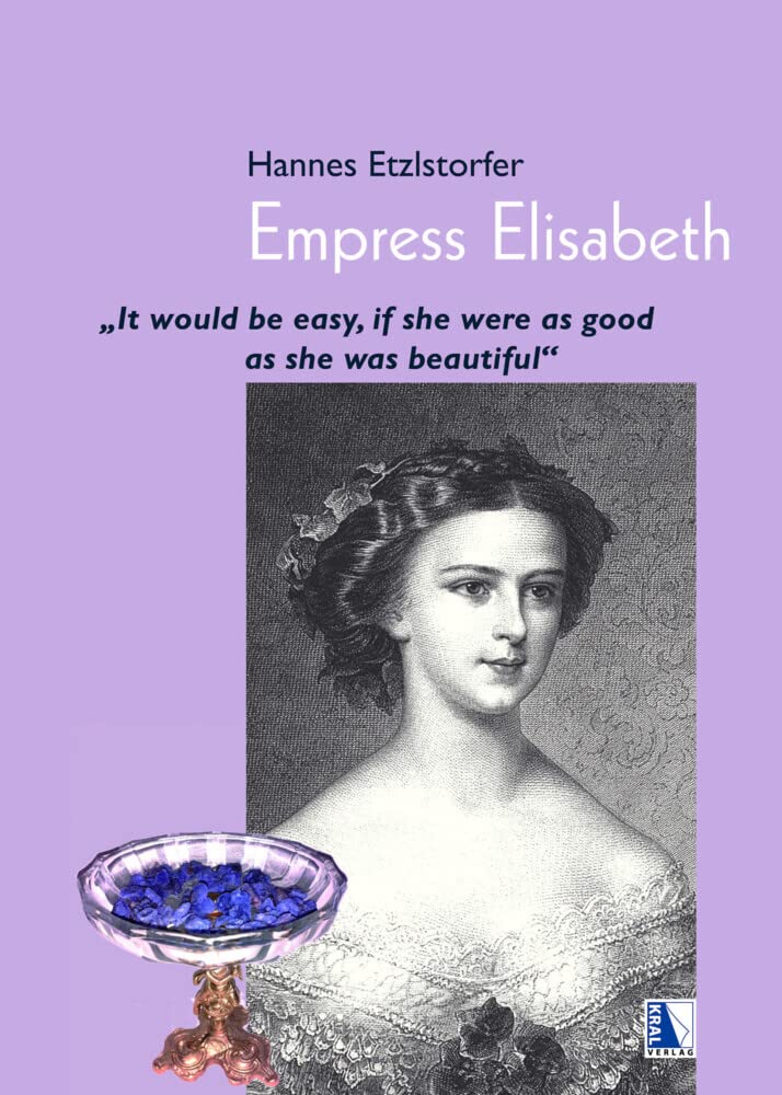 Empress Elisabeth: It would be easy, if she were as good as she was beautiful Politics & Society