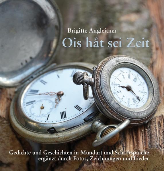Ois hat sei Zeit: Gedichte und Geschichten in Mundart und Schriftsprache: Gedichte und Geschichten in Mundart und Schriftsprache ergänzt durch Fotos, Zeichnungen und Lieder Poetry