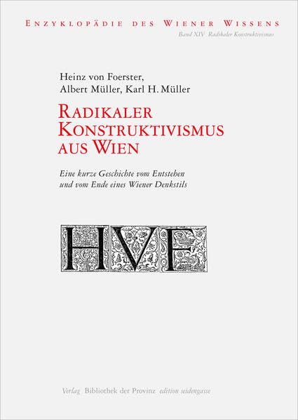 Radikaler Konstruktivismus aus Wien: Eine kurze Geschichte vom Entstehen und vom Ende eines Wiener Denkstils (edition seidengasse · Verlag Bibliothek der Provinz) Philosophy