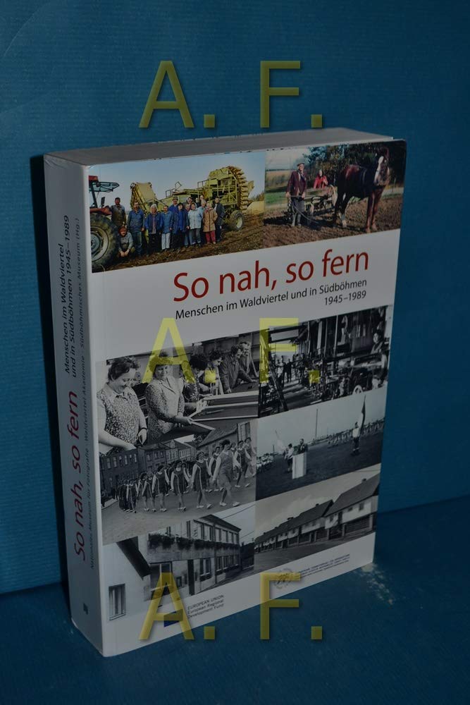 So nah, so fern: Menschen im Waldviertel und in Südböhmen 1945-1989 Politics & History