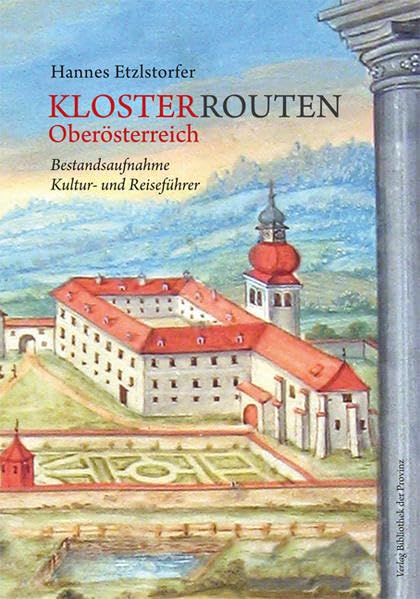KLOSTER ROUTEN Oberösterreich: Klöster, Orden, Säkularinstitute und geistliche Klöster, Orden, Säkularinstitute und geistliche Gemeinschaften in ... · Bestandsaufnahme · Kultur- und Reiseführer Leisure, Home & Garden