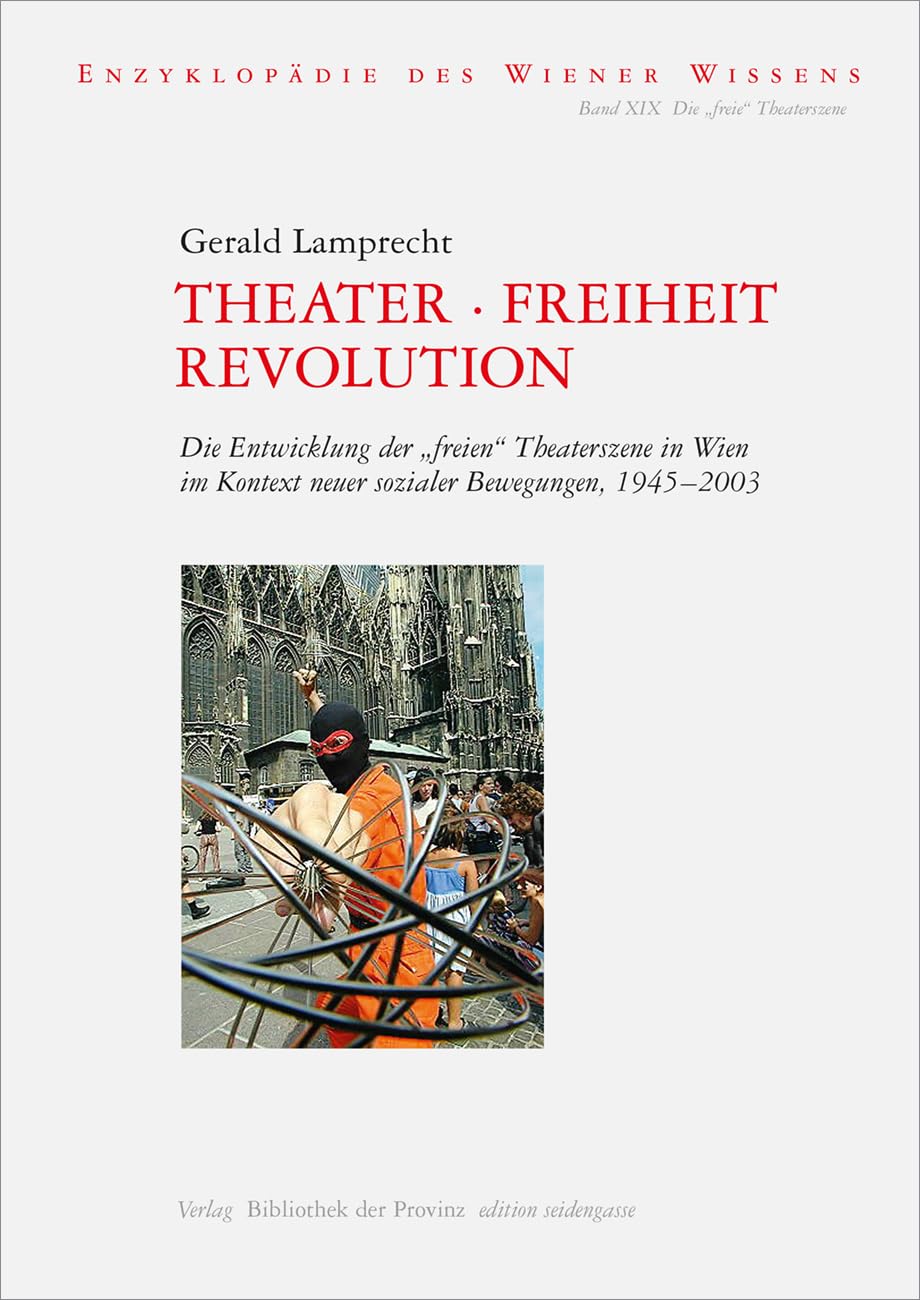 Theater · Freiheit · Revolution: Die Entwicklung der „freien“ Theaterszene in Wien im Kontext neuer sozialer Bewegungen, 1945–2003 (Enzyklopädie des Wiener Wissens) Film, Art & Culture