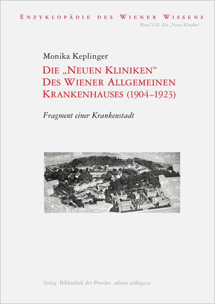 Die „Neuen Kliniken“ des Wiener Allgemeinen Krankenhauses (1904–1923): Fragment einer Krankenstadt (edition seidengasse · Verlag Bibliothek der Provinz) Medicine