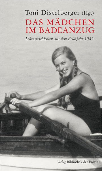 Das Mädchen im Badeanzug: Lebensgeschichten aus dem Frühjahr 1945 Personalities