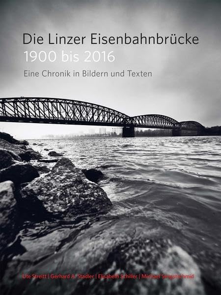 Die Linzer Eisenbahnbrücke 1900 bis 2016: Eine Chronik in Bildern und Texten Business & Technology