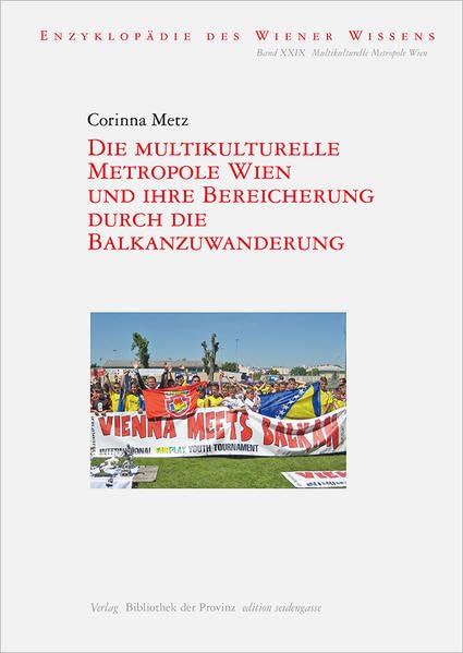 Die multikulturelle Metropole Wien und ihre Bereicherung durch die Balkanzuwanderung (edition seidengasse · Verlag Bibliothek der Provinz) Law