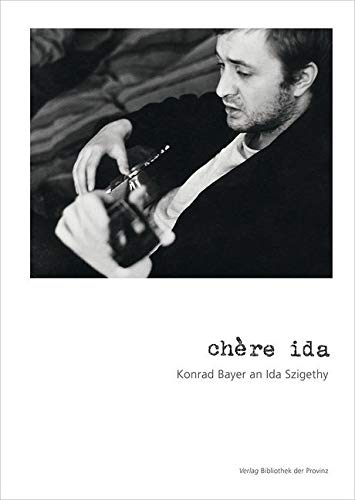 chère ida: Konrad Bayer an Ida Szigethy Contemporary literature