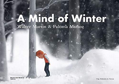 A Mind of Winter : Walter Martin & Paloma Muñoz: Katalog zur Ausstellung im Museum der Moderne Salzburg Film, Art & Culture