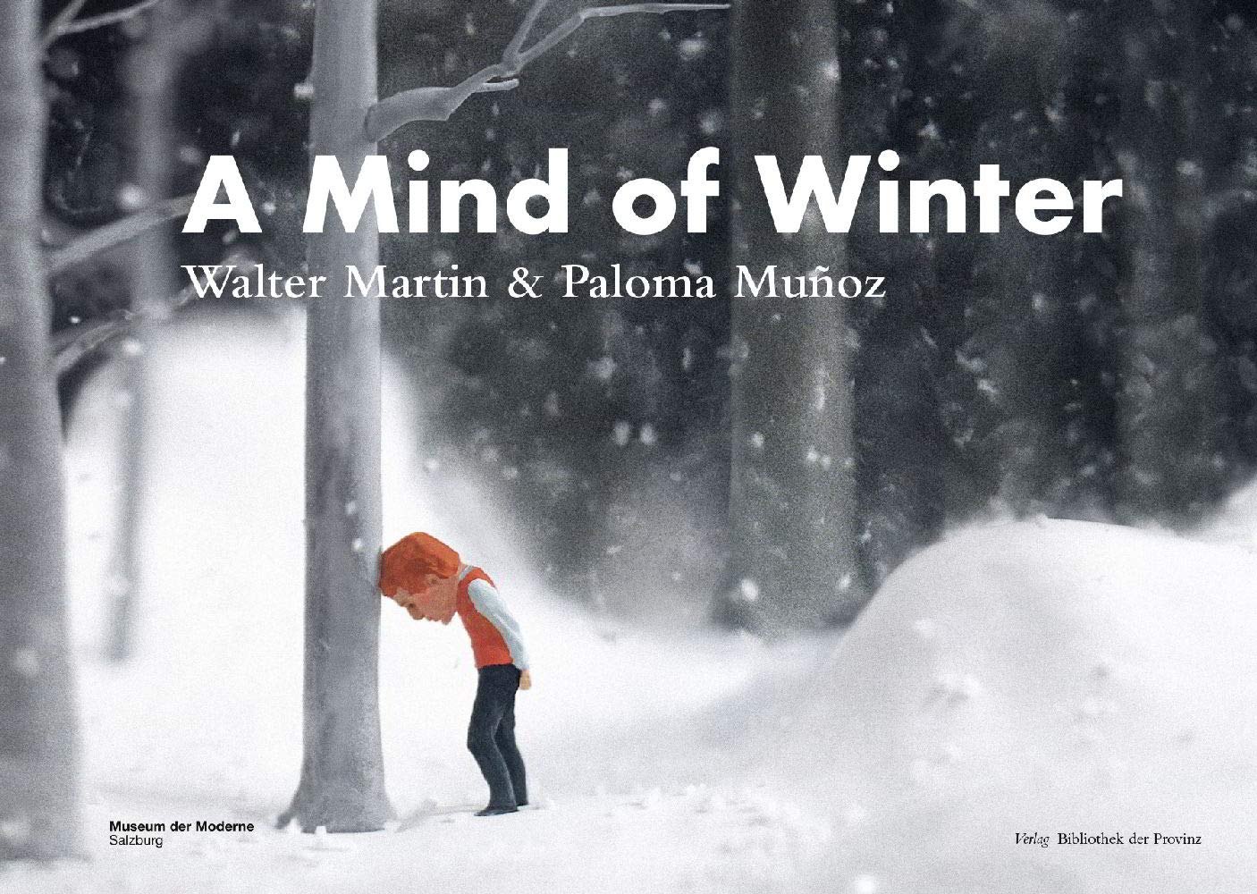 A Mind of Winter : Walter Martin & Paloma Muñoz: Katalog zur Ausstellung im Museum der Moderne Salzburg Film, Art & Culture