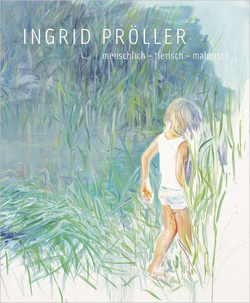 INGRID PRÖLLER : menschlich – tierisch – malerisch: (artedition · Verlag Bibliothek der Provinz) Film, Art & Culture