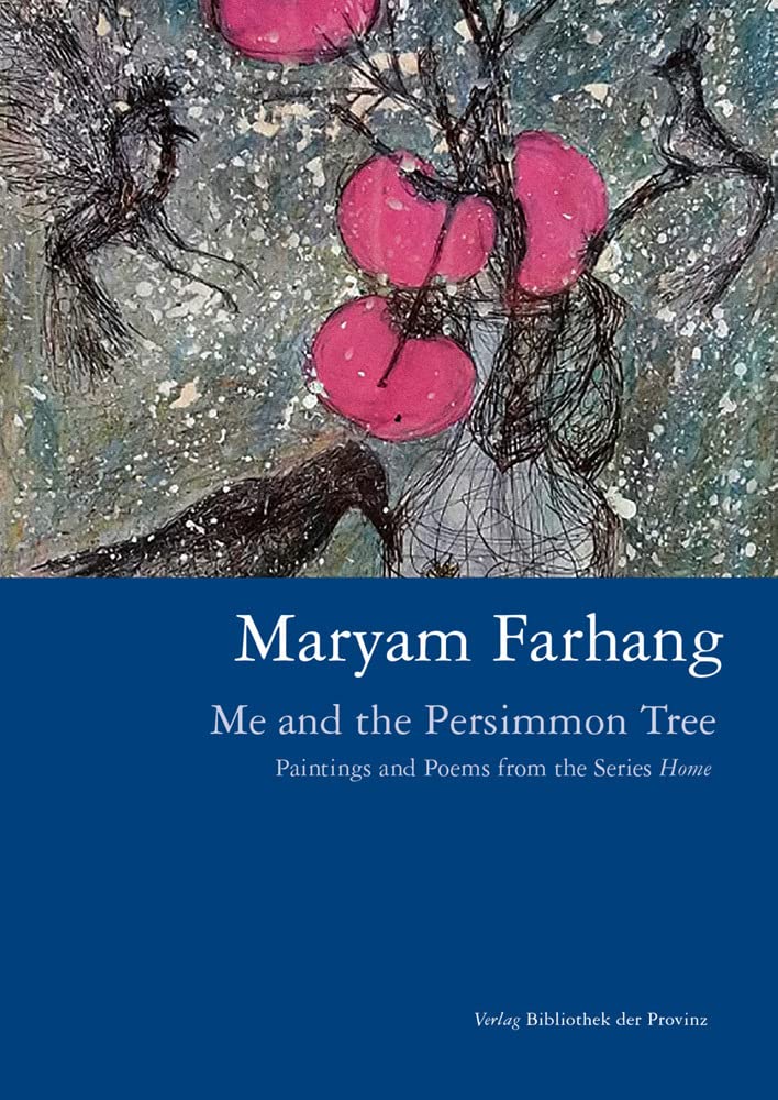Maryam Farhang – Me and the Persimmon Tree: Paintings and Poems from the Series „Home“ · Poetry
