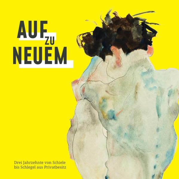Auf zu Neuem: Drei Jahrzehnte von Schiele bis Schlegel aus Privatbesitz (artedition · Verlag Bibliothek der Provinz) Film, Art & Culture