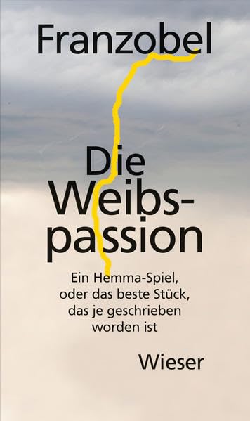 Die Weibspassion: Ein Hemma-Spiel, oder das beste Stück, das je geschrieben worden ist Drama
