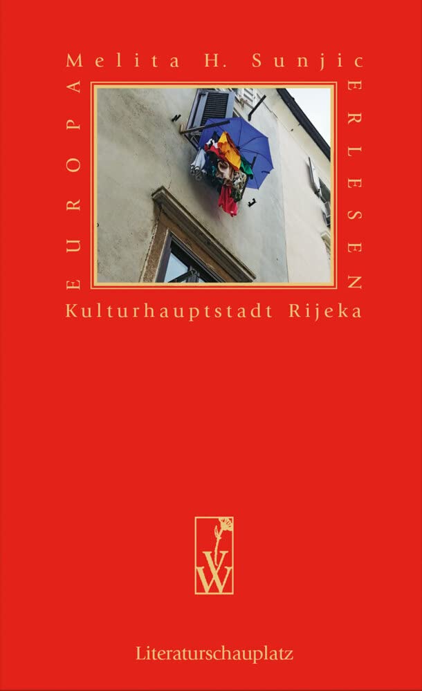 Spurensuche in Rijeka: Eine sommerliche Expedition in meine unbekannte Geburtsstadt (Europa Erlesen Literaturschauplatz) Essays & Short Stories