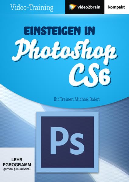Einsteigen in Photoshop CS6 (PC+MAC+Linux) Web & Graphic Design
