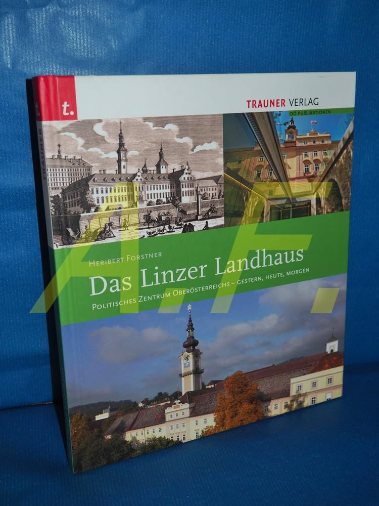 Das Linzer Landhaus: Politisches Zentrum Oberösterreichs - Gestern, Heute, Morgen Politics & History