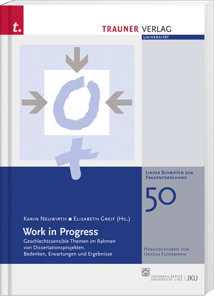 Work in Progress: Geschlechtssensible Themen im Rahmen von Dissertationsprojekten. Bedenken, Erwartugen und Ergebnisse. (Linzer Schriftenreihe zur Frauenforschung) Law