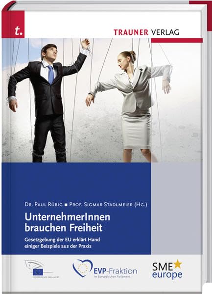 UnternehmerInnen brauchen Freiheit: Gesetzgebung der EU erklärt an Hand einiger Beispiele aus der Praxis Politics & History