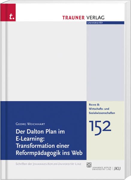 Der Dalton Plan im E-Learning: Transformation einer Reformpädagogik ins Web: Schriftenreihe der Johannes-Kepler-Uni Linz, Reihe B, Bd.152 book