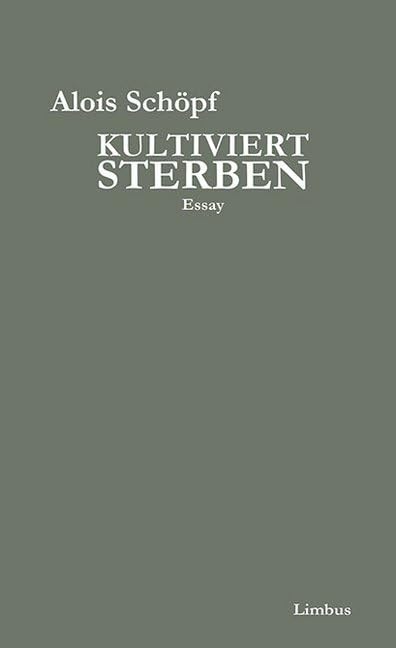 Kultiviert sterben: Über das Recht auf Sterbehilfe und den Unsinn des natürlichen Todes. Essay (Limbus Essay) Contemporary literature