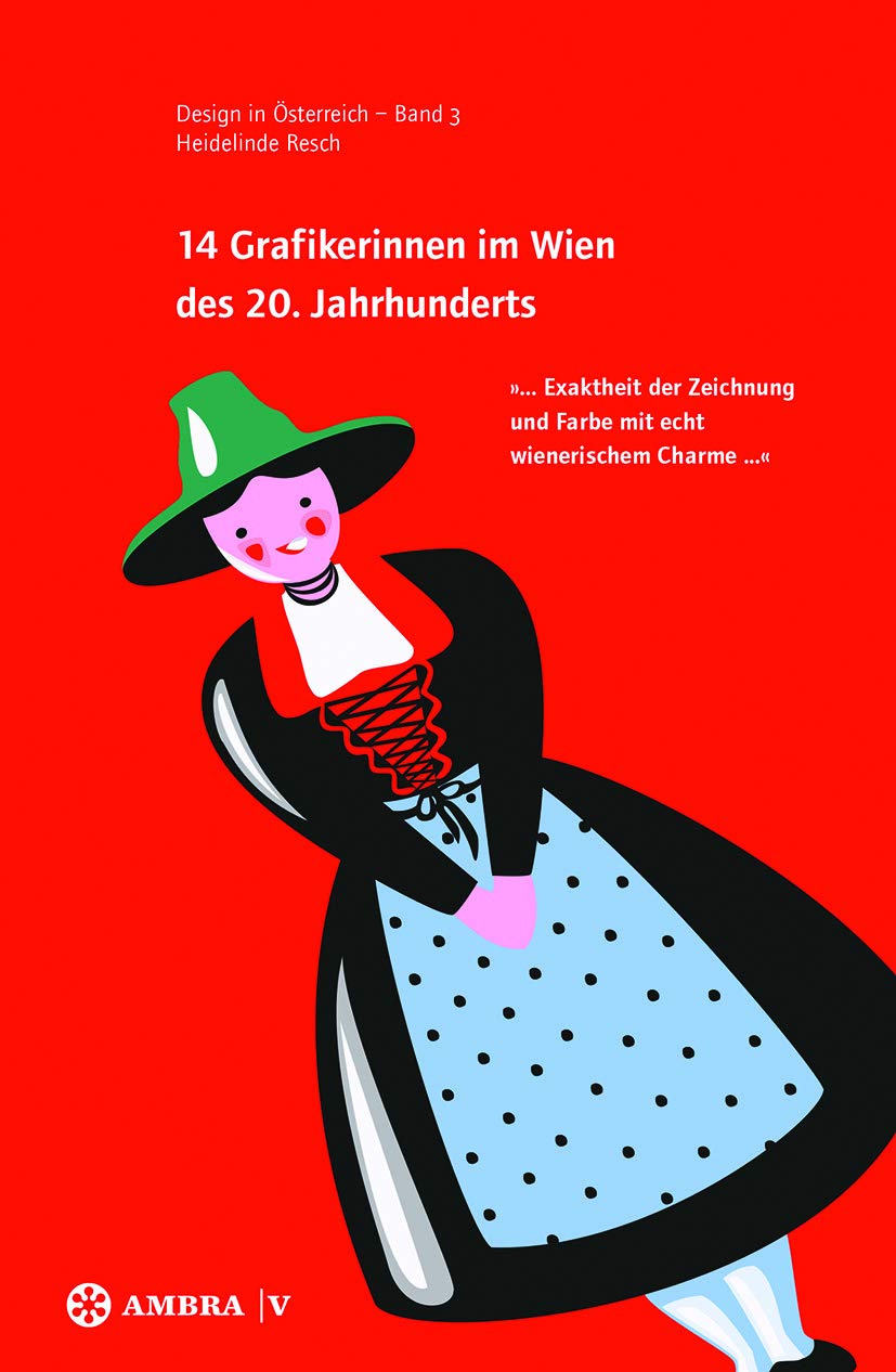 14 Grafikerinnen im Wien des 20. Jahrhunderts: „ ... Exaktheit der Zeichnung und Farbe mit echt wienerischem Charme ... “ (Design in Österreich, 3) Film, Art & Culture