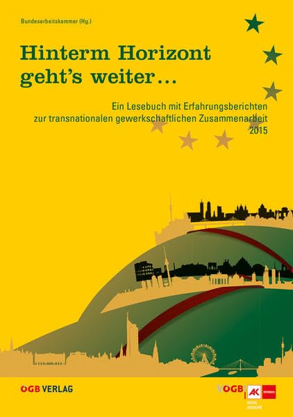 Hinterm Horizont geht’s weiter ...: Ein Lesebuch mit Erfahrungsberichten zur transnationalen gewerkschaftlichen Zusammenarbeit 2015 (Varia) Law