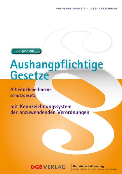 Aushangpflichtige Gesetze 2016: Arbeitnehmerschutzgesetz mit Kennzeichnungssystem der anzuwendenden Verordnungen: ArbeitnehmerInnenschutzgesetz mit ... Verordnungen (Gesetze und Kommentare) Law