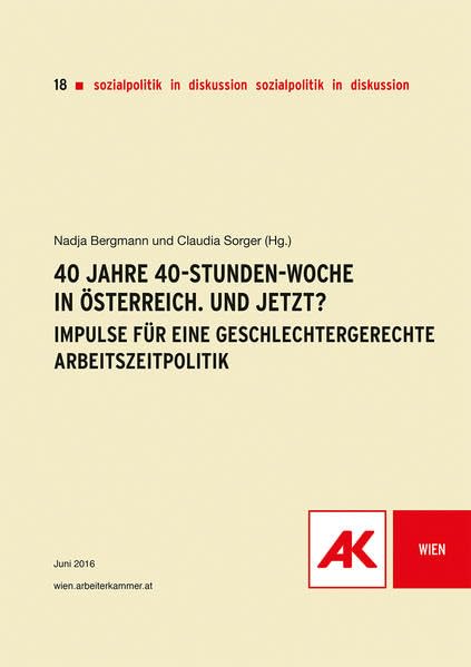 40 Jahre 40-Stunden-Woche in Österreich. Und jetzt?: Impulse für eine geschlechtergerechte Arbeitszeitpolitik (Sozialpolitik in Diskussion) Law