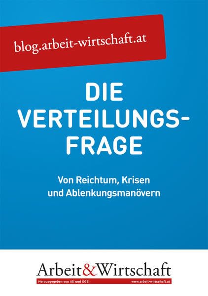 A&W-Blog-Buch: Die Verteilungsfrage: Von Reichtum, Krisen und Ablenkungsmanövern: Von Reichtum, Krisen und Ablenkungsmanövern. blog.arbeit-wirtschaft.at. blog.arbeit-wirtschaft.at (Varia) Law