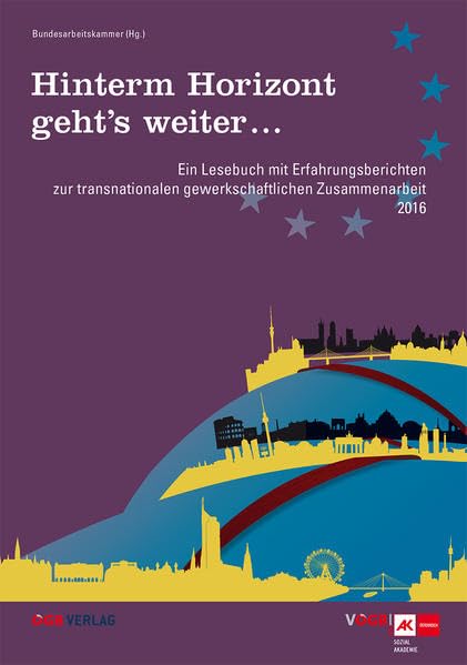 Hinterm Horizont geht’s weiter ...: Ein Lesebuch mit Erfahrungsberichten zur transnationalen gewerkschaftlichen Zusammenarbeit 2016 (Varia) Law