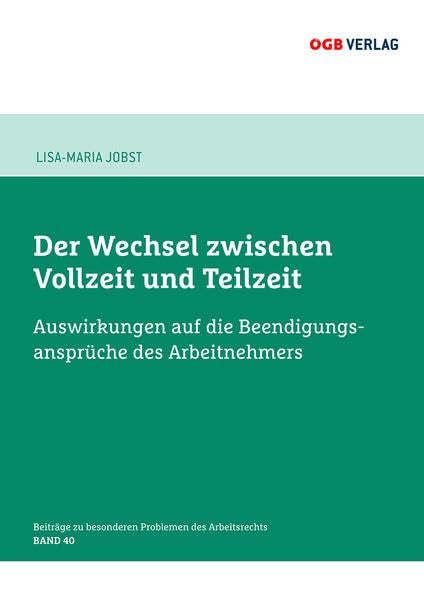 Der Wechsel zwischen Vollzeit und Teilzeit.: Auswirkungen auf die Beendigungsansprüche des Arbeitnehmers (Beiträge zu besonderen Problemen des Arbeitsrechts) Law