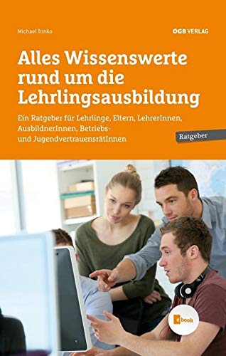 Alles Wissenswerte rund um die Lehrlingsausbildung: Ein Leitfaden für Lehrlinge, Eltern, LehrerInnen, AusbildnerInnen und Mitglieder des Betriebs- und ... Jugendvertrauensrates. Mit E-Book. Mit E-Book Law