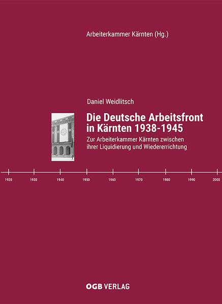 Die Deutsche Arbeitsfront in Kärnten 1938-1945: Zur Arbeiterkammer Kärnten zwischen ihrer Liquidierung und Wiedererrichtung (Zeitgeschichte) German history