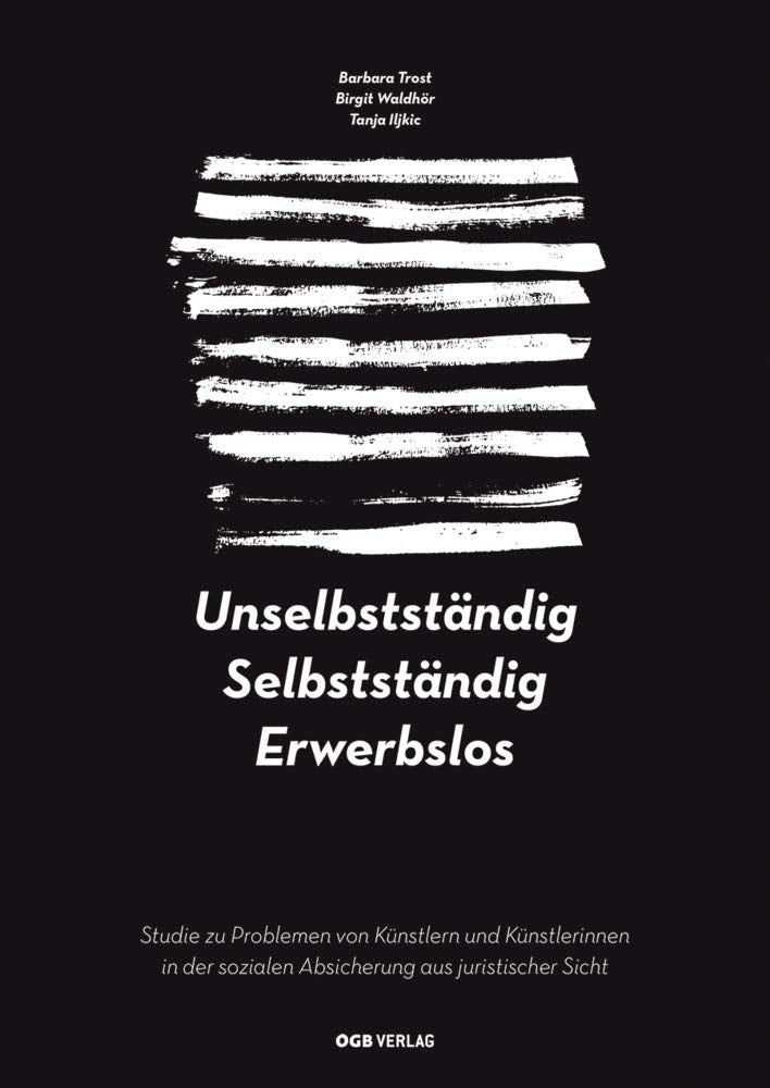 Unselbstständig. Selbstständig. Erwerbslos: Studie zu Problemen von Künstlern/innen in der sozialen Absicherung aus juristischer Sicht (Varia) Law