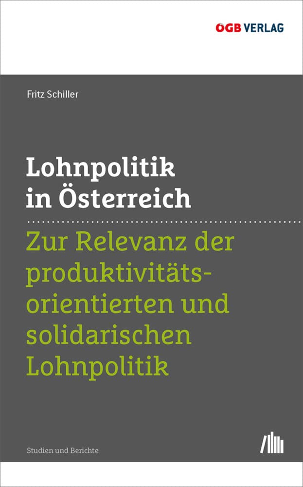 Lohnpolitik in Österreich: Zur Relevanz der produktivitätsorientierten und solidarischen Lohnpolitik (Studien und Berichte) Law