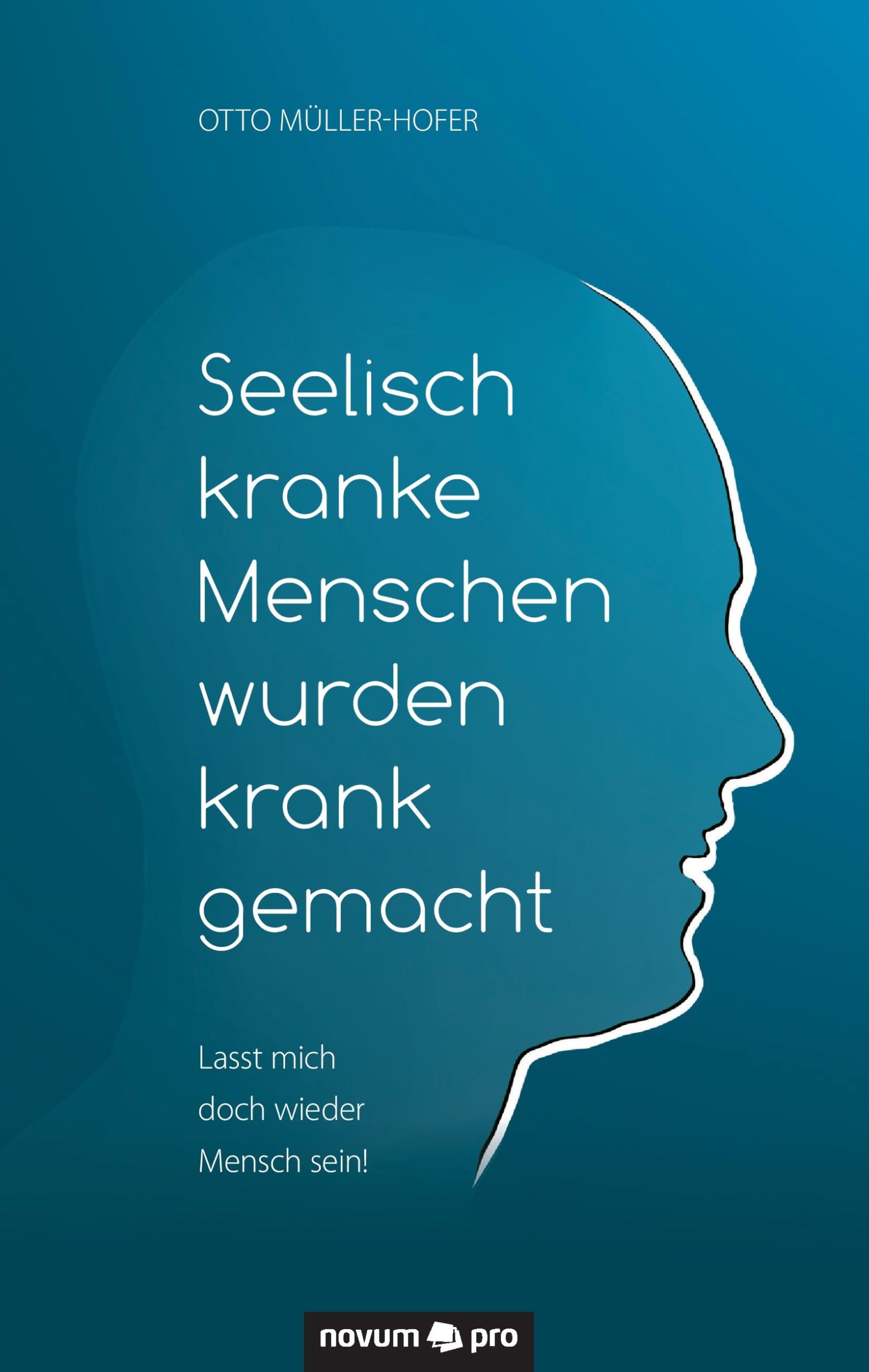 Seelisch kranke Menschen wurden krank gemacht: Lasst mich doch wieder Mensch sein! Contemporary literature