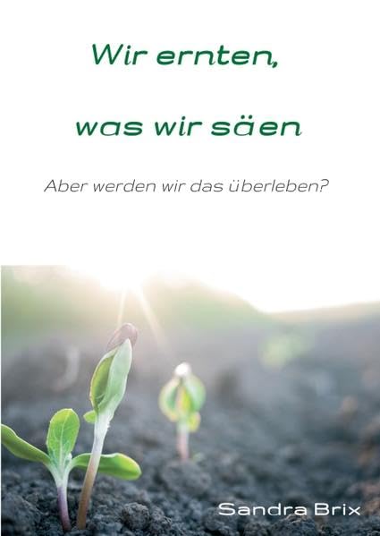 Wir ernten, was wir säen: Aber werden wir das überleben? Business, Finance & Career