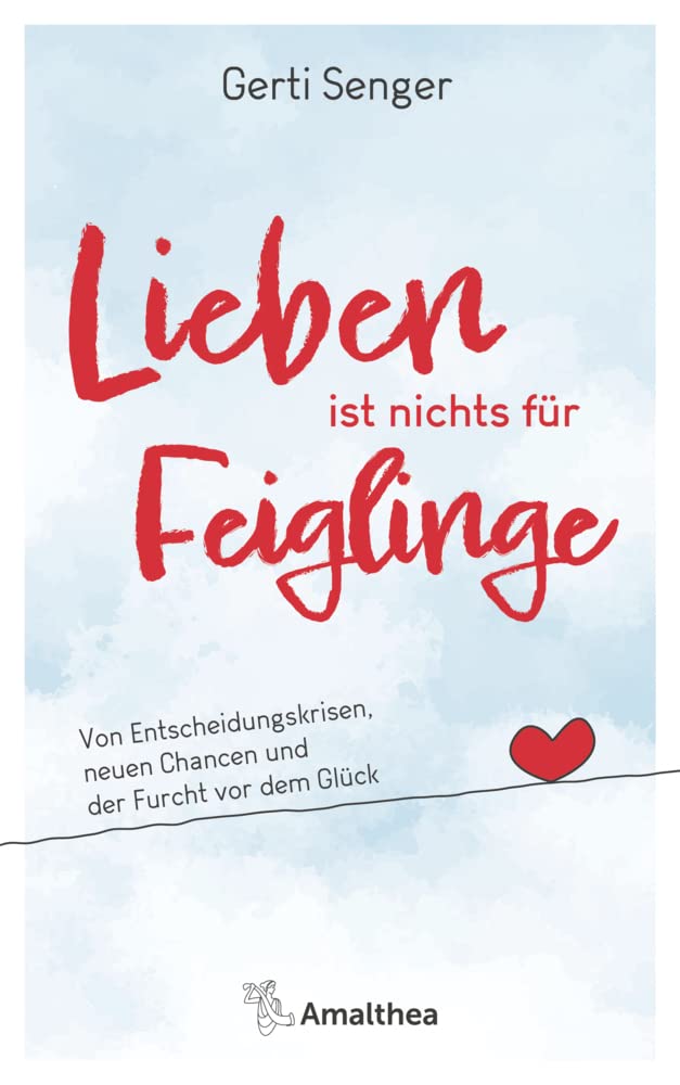Lieben ist nichts für Feiglinge: Von Entscheidungskrisen, neuen Chancen und der Furcht vor dem Glück Social Sciences