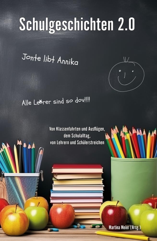 Schulgeschichten 2.0: Von Klassenfahrten und Ausflügen, dem Schulalltag, von Lehrern und Schülerstreichen - Ein Buch geht um die Welt Band 1 Non-fiction