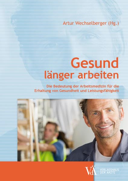 Gesund länger arbeiten: Die Bedeutung der Arbeitsmedizin für die Erhaltung von Gesundheit und Leistungsfähigkeit Medicine